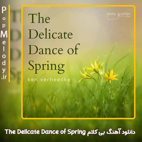 دانلود آهنگ کن ورهیک The Delicate Dance of Spring